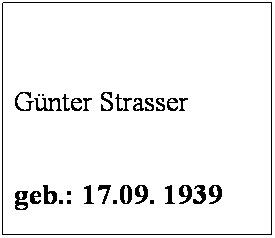 Textfeld:  
 
Gnter Strasser
 
geb.: 17.09. 1939
 
Mitglied seit: 1972
