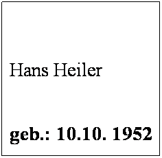 Textfeld:  
 
Hans Heiler
 
geb.: 10.10. 1952
 
Mitglied seit: 1976
