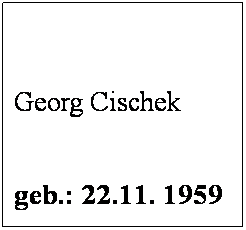 Textfeld:  
 
Georg Cischek
 
geb.: 22.11. 1959
 
Mitglied seit: 1979
