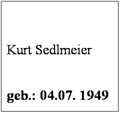 Textfeld:  
 
Kurt Sedlmeier
 
geb.: 04.07. 1949
 
Mitglied seit: 1980
