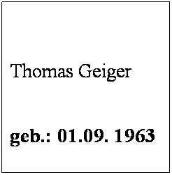 Textfeld:  
 
Thomas Geiger
 
geb.: 01.09. 1963
 
Mitglied seit: 1982
