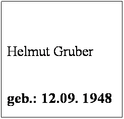 Textfeld:  
 
Helmut Gruber
 
geb.: 12.09. 1948
 
Mitglied seit: 1985
