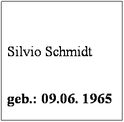 Textfeld:  
 
Silvio Schmidt
 
geb.: 09.06. 1965
 
Mitglied seit: 1989
