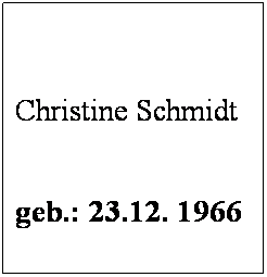 Textfeld:  
 
Christine Schmidt
 
geb.: 23.12. 1966
 
Mitglied seit: 1996-2002
          ab: 2004
