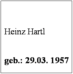 Textfeld:  
 
Heinz Hartl
 
geb.: 29.03. 1957
 
Mitglied seit: 1997
