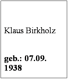 Textfeld:  
 
Klaus Birkholz
 
geb.: 07.09. 1938
 
Mitglied seit: 1997
