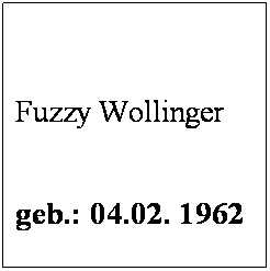 Textfeld:  
 
Fuzzy Wollinger
 
geb.: 04.02. 1962
 
Mitglied seit: 1998 
