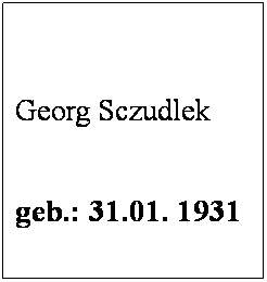 Textfeld:  
 
Georg Sczudlek
 
geb.: 31.01. 1931
 
Ehrenmitglied seit: 2000
