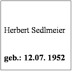 Textfeld:  
 
Herbert Sedlmeier
 
geb.: 12.07. 1952
 
Mitglied seit: 2003
