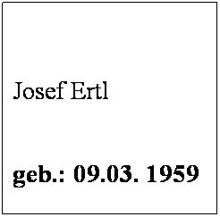 Textfeld:  
 
Josef Ertl
 
geb.: 09.03. 1959
 
Mitglied seit: 2003
